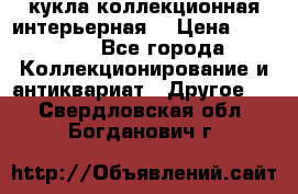 кукла коллекционная интерьерная  › Цена ­ 30 000 - Все города Коллекционирование и антиквариат » Другое   . Свердловская обл.,Богданович г.